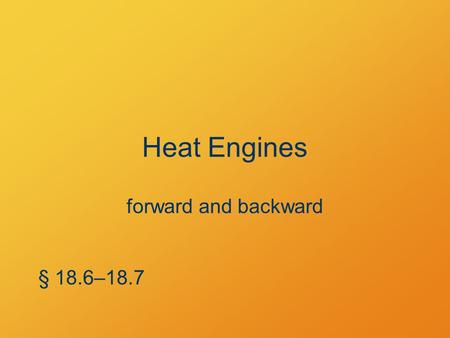 Heat Engines forward and backward § 18.6–18.7. Heat Engines Divert heat flow.