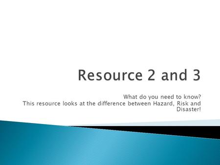 What do you need to know? This resource looks at the difference between Hazard, Risk and Disaster!