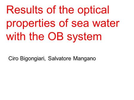 Ciro Bigongiari, Salvatore Mangano Results of the optical properties of sea water with the OB system.