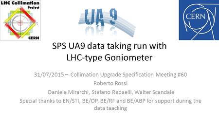 SPS UA9 data taking run with LHC-type Goniometer 31/07/2015 – Collimation Upgrade Specification Meeting #60 Roberto Rossi Daniele Mirarchi, Stefano Redaelli,