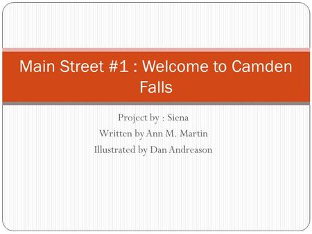 Project by : Siena Written by Ann M. Martin Illustrated by Dan Andreason Main Street #1 : Welcome to Camden Falls.