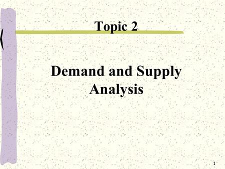 1 Demand and Supply Analysis Topic 2. 2 Topic Objectives  To understand demand and factors affecting demand.  To understand supply and factors affecting.