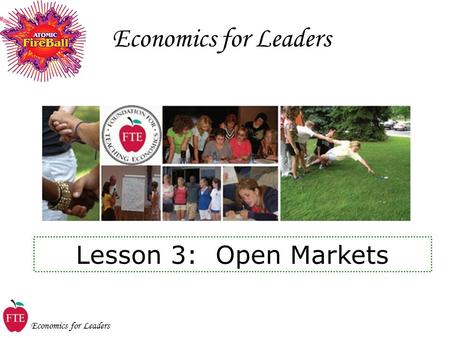 Economics for Leaders Lesson 3: Open Markets. Economics for Leaders Choose Between Alternatives People do things that make them better off. Do it if……