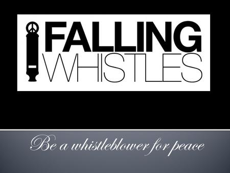 Be a whistleblower for peace. A symbol of protest Founded in 2008, Falling Whistles in a national organization aiming to help children sent to war in.