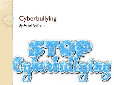 Cyberbullying By Ariel Gilliam.