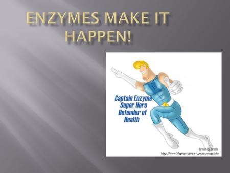 Enzymes Make It Happen!.