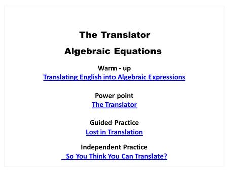 Warm - up Translating English into Algebraic Expressions Power point The Translator Guided Practice Lost in Translation Independent Practice So You Think.