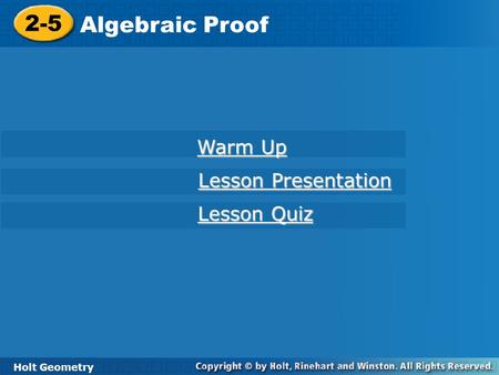 Holt Geometry 2-5 Algebraic Proof 2-5 Algebraic Proof Holt Geometry Warm Up Warm Up Lesson Presentation Lesson Presentation Lesson Quiz Lesson Quiz.