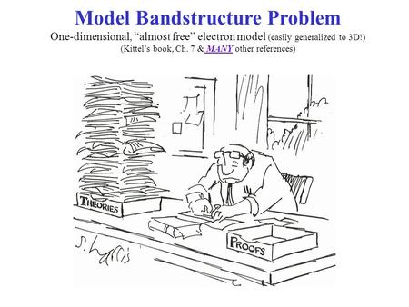 Model Bandstructure Problem One-dimensional, “almost free” electron model (easily generalized to 3D!) (Kittel’s book, Ch. 7 & MANY other references)