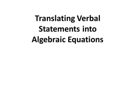 Translating Verbal Statements into Algebraic Equations.