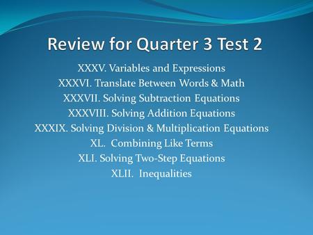 XXXV. Variables and Expressions XXXVI. Translate Between Words & Math XXXVII. Solving Subtraction Equations XXXVIII. Solving Addition Equations XXXIX.