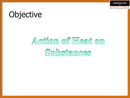 Objective. Heat is a very powerful form of energy. Although there are other forms of energy like light and electricity, heat is the most commonly used.