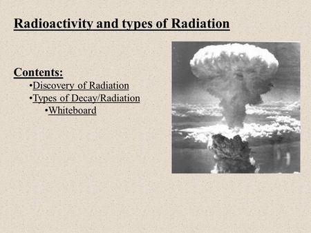 Radioactivity and types of Radiation Contents: Discovery of Radiation Types of Decay/Radiation Whiteboard.