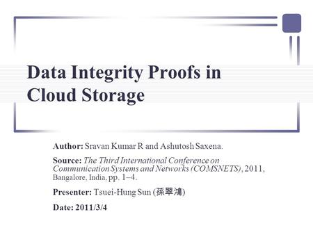 Data Integrity Proofs in Cloud Storage Author: Sravan Kumar R and Ashutosh Saxena. Source: The Third International Conference on Communication Systems.