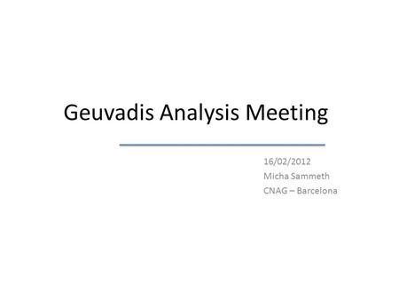 Geuvadis Analysis Meeting 16/02/2012 Micha Sammeth CNAG – Barcelona.