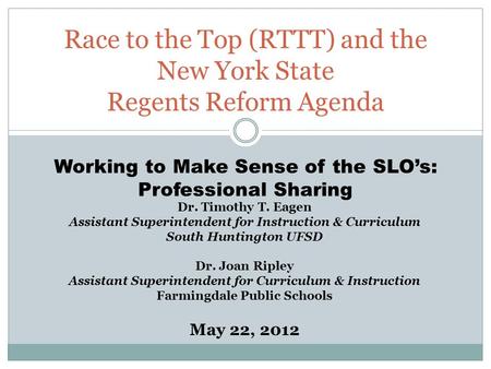 Race to the Top (RTTT) and the New York State Regents Reform Agenda Dr. Timothy T. Eagen Assistant Superintendent for Instruction & Curriculum South Huntington.