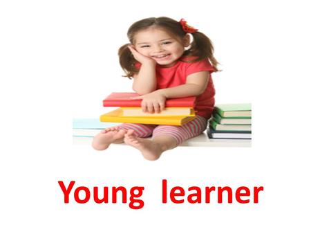 Young learner. Teaching English to young learners is often challenging because: They have short attention span They have less patience to memorize new.