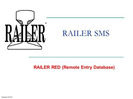 Version 6.0.0 RAILER SMS RAILER RED (Remote Entry Database)