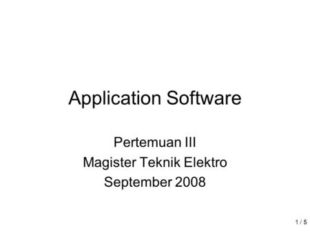 1 / 5 Application Software Pertemuan III Magister Teknik Elektro September 2008.