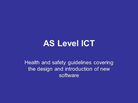 AS Level ICT Health and safety guidelines covering the design and introduction of new software.