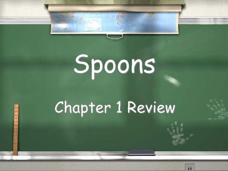 Spoons Chapter 1 Review. Reminders / Show all your work (or it’s wrong) / Circle your answer / After you grab a spoon, you cannot change or add to your.