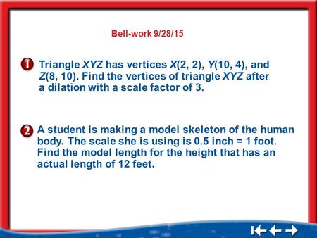 1.A 2.B 3.C 4.D 5Min 7-3 Triangle XYZ has vertices X(2, 2), Y(10, 4), and Z(8, 10). Find the vertices of triangle XYZ after a dilation with a scale factor.