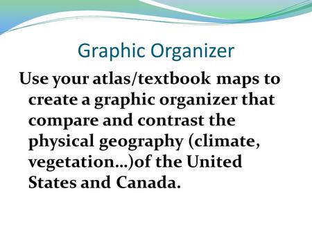 Graphic Organizer Use your atlas/textbook maps to create a graphic organizer that compare and contrast the physical geography (climate, vegetation…)of.