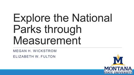 Explore the National Parks through Measurement MEGAN H. WICKSTROM ELIZABETH W. FULTON.