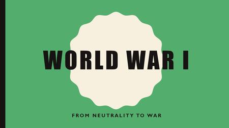 WORLD WAR I FROM NEUTRALITY TO WAR. TIMELINE PRACTICE Using the slips of paper Try to put the events in chronological order Please do not use your notes,