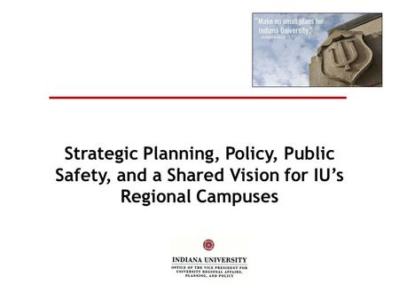 Strategic Planning, Policy, Public Safety, and a Shared Vision for IU’s Regional Campuses.