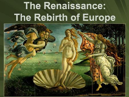 What Is It? When Did It Occur? Period in Europe from the 1300s-1500s Time of great creativity and change in Europe Golden Age of arts, literature, and.