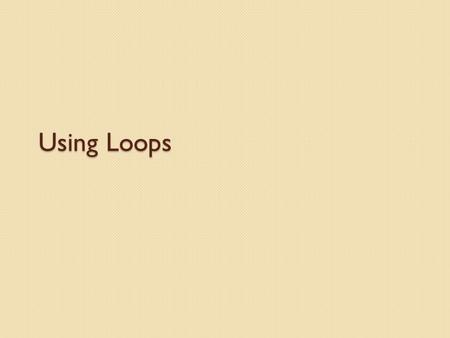 Using Loops. Goals Understand how to create while loops in JavaScript. Understand how to create do/while loops in JavaScript. Understand how to create.