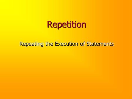 Repetition Repeating the Execution of Statements.