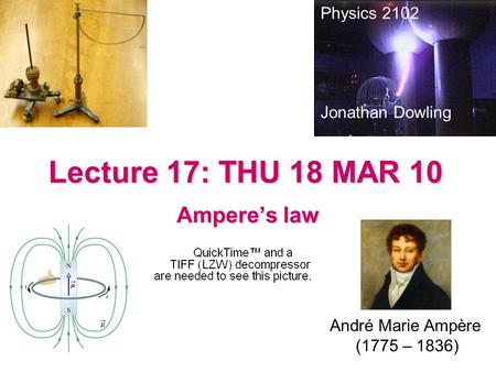 Lecture 17: THU 18 MAR 10 Ampere’s law Physics 2102 Jonathan Dowling André Marie Ampère (1775 – 1836)