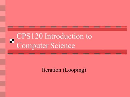 CPS120 Introduction to Computer Science Iteration (Looping)