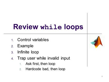 Review while loops Control variables Example Infinite loop