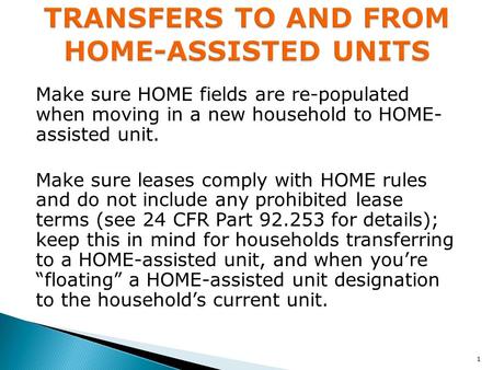 Make sure HOME fields are re-populated when moving in a new household to HOME- assisted unit. Make sure leases comply with HOME rules and do not include.