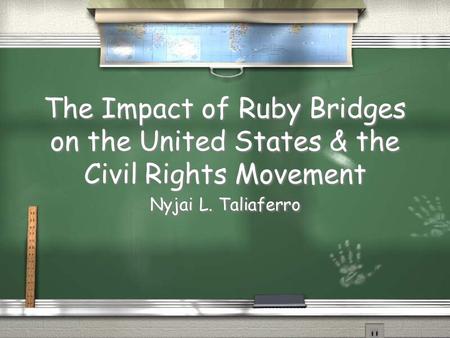 The Impact of Ruby Bridges on the United States & the Civil Rights Movement Nyjai L. Taliaferro.