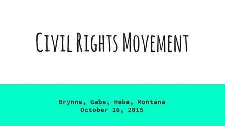 Civil Rights Movement Brynne, Gabe, Heba, Montana October 16, 2015.