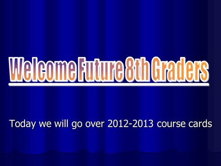 Today we will go over 2012-2013 course cards. Course Cards To be complete the card must have: To be complete the card must have: Your Name, address, phone.