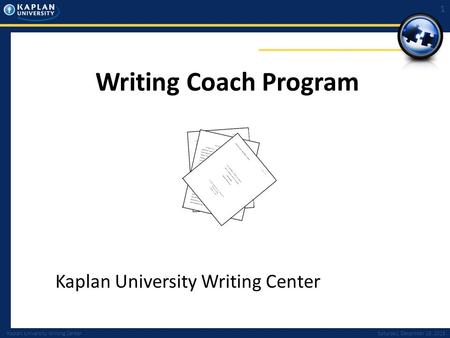 Kaplan University Writing CenterSaturday, December 19, 2015 1 Writing Coach Program Kaplan University Writing Center.