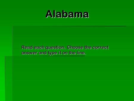 Alabama Read each question. Choose the correct answer and type it on the line.