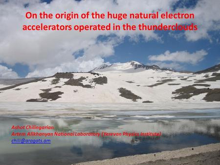 On the origin of the huge natural electron accelerators operated in the thunderclouds Ashot Chilingarian Artem Alikhanyan National Laboratory (Yerevan.