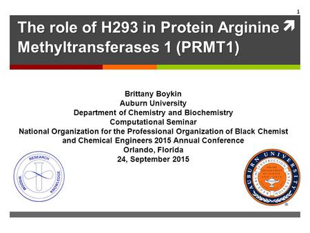  The role of H293 in Protein Arginine Methyltransferases 1 (PRMT1) Brittany Boykin Auburn University Department of Chemistry and Biochemistry Computational.