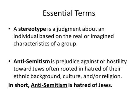 Essential Terms A stereotype is a judgment about an individual based on the real or imagined characteristics of a group. Anti-Semitism is prejudice against.