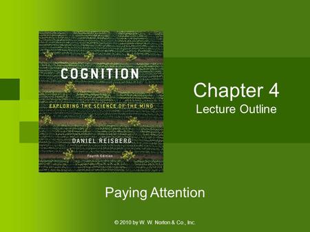 © 2010 by W. W. Norton & Co., Inc. Paying Attention Chapter 4 Lecture Outline.