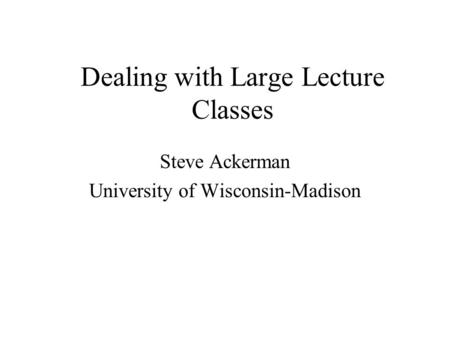 Dealing with Large Lecture Classes Steve Ackerman University of Wisconsin-Madison.