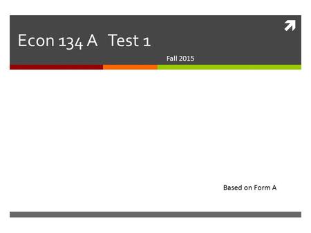  Econ 134 A Test 1 Fall 2015 Based on Form A. Q1 A stated annual interest rate of 12%, compounded continuously, is equivalent to a stated annual interest.