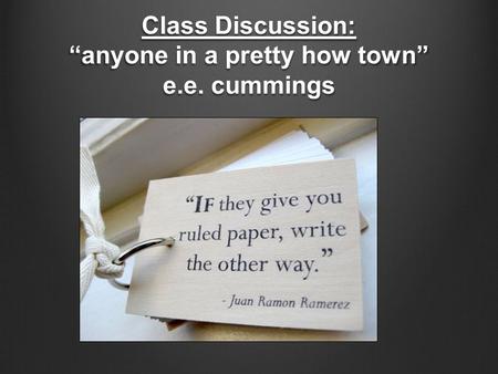 Class Discussion: “anyone in a pretty how town” e.e. cummings.