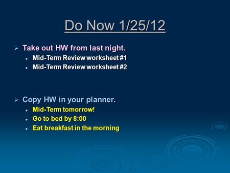 Do Now 1/25/12  Take out HW from last night. Mid-Term Review worksheet #1 Mid-Term Review worksheet #1 Mid-Term Review worksheet #2 Mid-Term Review worksheet.